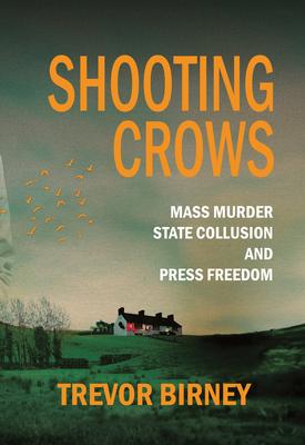 Shooting Crows: Mass Murder, State Collusion and Press Freedom