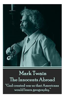 Mark Twain - The Innocents Abroad: "God created war so that Americans would learn geography."