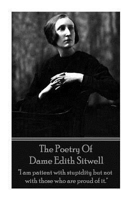 The Poetry Of Dame Edith Sitwell: "I am patient with stupidity but not with those who are proud of it."