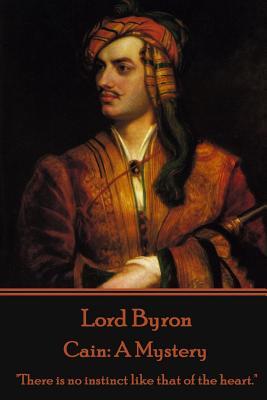 Lord Byron - Cain: A Mystery: "There is no instinct like that of the heart."