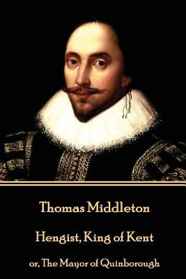 Thomas Middleton - Hengist, King of Kent: or, The Mayor of Quinborough