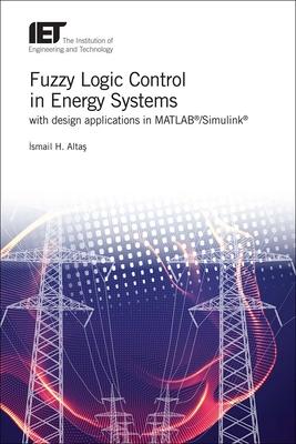 Fuzzy Logic Control in Energy Systems with Design Applications in Matlab(r)/Simulink(r)