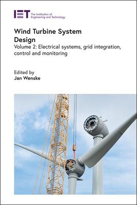 Wind Turbine System Design: Electrical Systems, Grid Integration, Control and Monitoring