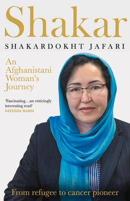 Shakar: A Woman's Journey from Afghanistan : From Refugee to Cancer Pioneer