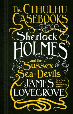 Sherlock Holmes and the Sussex Sea-Devils: The Cthulhu Casebooks