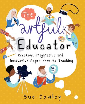 The Artful Educator: Creative, Imaginative and Innovative Approaches to Teaching Subscription
