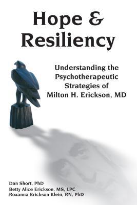 Hope & Resiliency: Understanding the Psychotherapeutic Strategies of Milton H. Erickson