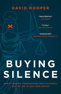 Buying Silence: How Oligarchs, Corporations and Plutocrats Use the Law to Gag Their Critics