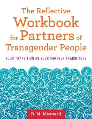 The Reflective Workbook for Partners of Transgender People: Your Transition as Your Partner Transitions