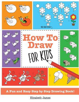 How To Draw for Kids: A Fun And Easy Step By Step Drawing Book!