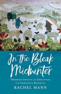 In the Bleak Midwinter: Advent and Christmas with Christina Rossetti