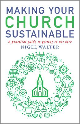 Making Your Church Sustainable: A Practical Guide to Getting to Net Zero