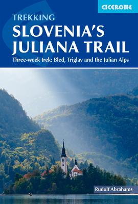 Trekking Slovenia's Juliana Trail: Three-Week Trek: Bled, Triglav and the Julian Alps