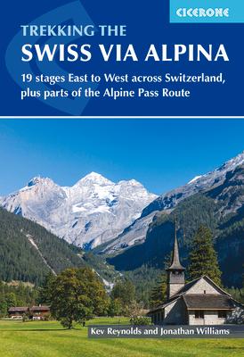 Trekking the Swiss Via Alpina: 19 Stages East to West Across Switzerland, Plus Parts of the Alpine Pass Route