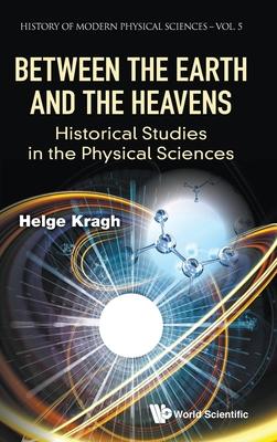 Between the Earth and the Heavens: Historical Studies in the Physical Sciences