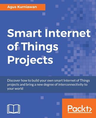 Smart Internet of Things Projects: Discover how to build your own smart Internet of Things projects and bring a new degree of interconnectivity to you Subscription