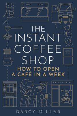 The Instant Coffee Shop: How to Open a Caf in One Week