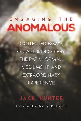 Engaging the Anomalous: Collected Essays on Anthropology, the Paranormal, Mediumship and Extraordinary Experience