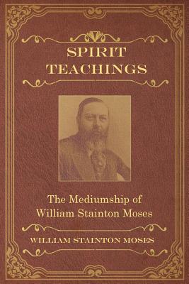 Spirit Teachings: Through the Mediumship of William Stainton Moses