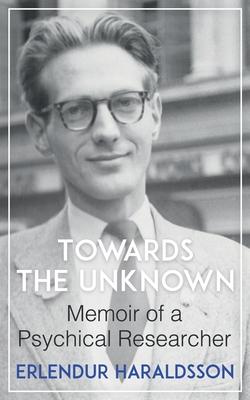 Towards the Unknown: Memoir of a Psychical Researcher