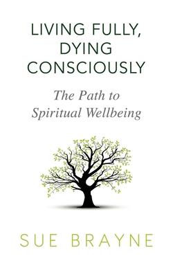 Living Fully, Dying Consciously: The Path to Spiritual Wellbeing