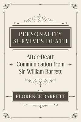 Personality Survives Death: After-Death Communication from Sir William Barrett