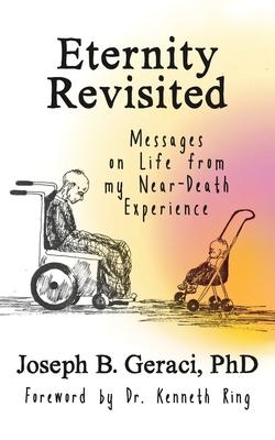 Eternity Revisited: Messages on Life from my Near-Death Experience