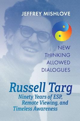 Russell Targ: Ninety Years of Remote Viewing, ESP, and Timeless Awareness