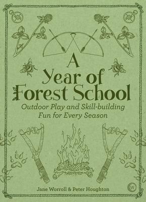 A Year of Forest School: Outdoor Play and Skill-Building Fun for Every Season