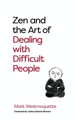 Zen and the Art of Dealing with Difficult People: How to Learn from Your Troublesome Buddhas