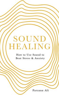 Sound Healing: How to Use Sound to Beat Stress and Anxiety