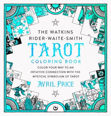 The Watkins Rider-Waite-Smith Tarot Coloring Book: Color Your Way to an Intuitive Connection with the Mystical Symbolism of Tarot