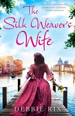 The Silk Weaver's Wife: An utterly captivating and gripping story of passion, mystery and secrets