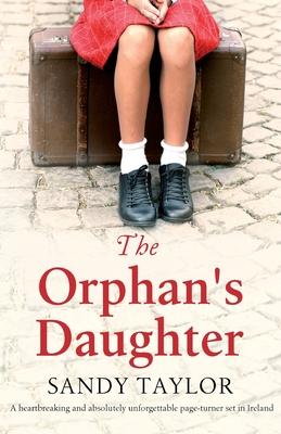 The Orphan's Daughter: A heartbreaking and absolutely unforgettable page-turner set in Ireland