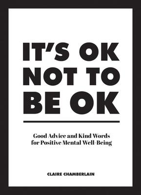 It's Ok Not to Be Ok: Good Advice and Kind Words for Positive Mental Well-Being