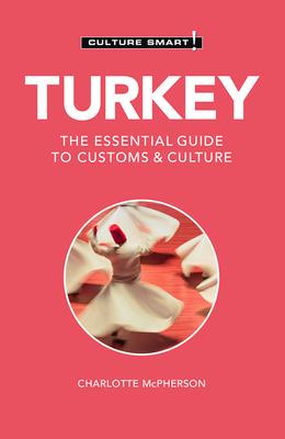 Turkey - Culture Smart!: The Essential Guide to Customs & Culture