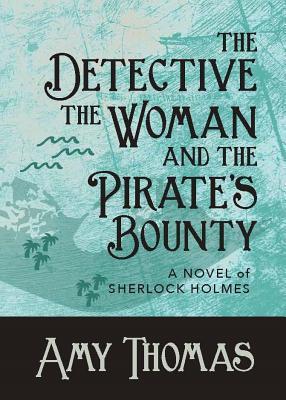 The Detective, The Woman and The Pirate's Bounty: A Novel of Sherlock Holmes