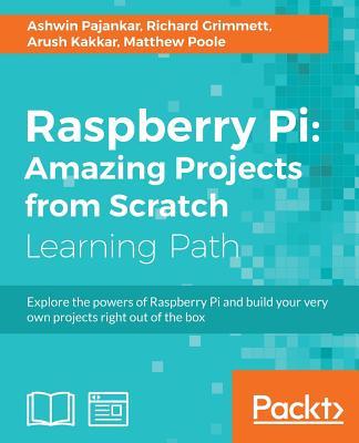 Raspberry Pi: Amazing Projects from Scratch: Explore the powers of Raspberry Pi and build your very own projects right out of the box