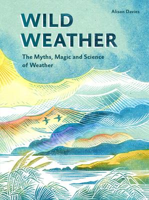 Wild Weather: The Myths, Science and Wonder of Weather