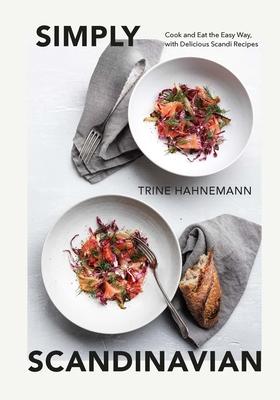 Simply Scandinavian: Cook and Eat the Easy Way, with Delicious Scandi Recipes