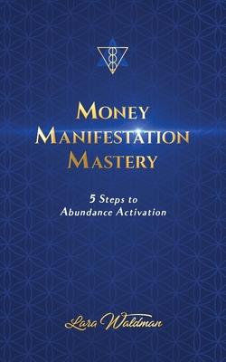 Money Manifestation Mastery: 5 Steps To Abundance Activation