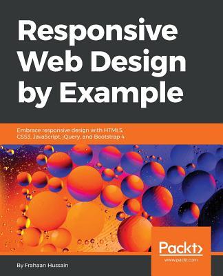 Responsive Web Design by Example: Embrace responsive design with HTML5, CSS3, JavaScript, jQuery and Bootstrap 4 Subscription
