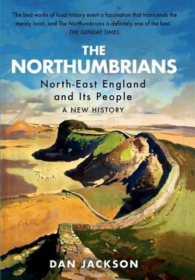 The Northumbrians: North-East England and Its People -- A New History