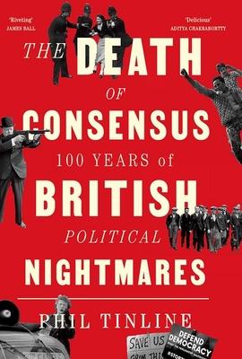 The Death of Consensus: 100 Years of British Political Nightmares