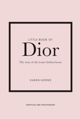 Little Book of Dior: The Story of the Iconic Fashion House