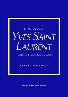 Little Book of Yves Saint Laurent: The Story of the Iconic Fashion House