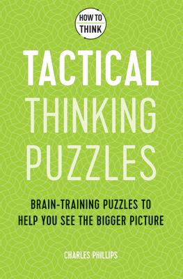 How to Think: Tactical Thinking Puzzles: 50 Brain-Training Puzzles to Help You See the Big Picture