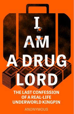 I Am a Drug Lord: The Last Confession of a Real-Life Gangster