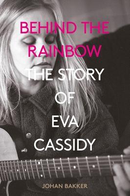 Behind the Rainbow: The Tragic Life of Eva Cassidy: The Story of Eva Cassidy