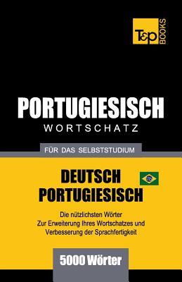 Portugiesisch - Wortschatz - fr das Selbststudium - Deutsch-Portugiesisch - 5000 Wrter: Brasilianisch Portugiesisch